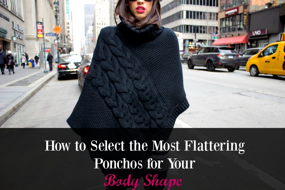 cave Abrasive Heap of How to Select the Most Flattering Ponchos for Your Body Shape! - The Style  Contour